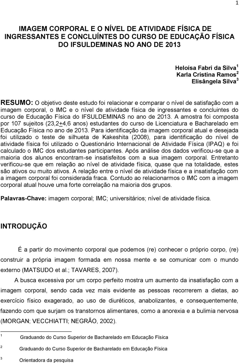 Física do IFSULDEMINAS no ano de 2013. A amostra foi composta por 107 sujeitos (23,2+4,6 anos) estudantes do curso de Licenciatura e Bacharelado em Educação Física no ano de 2013.