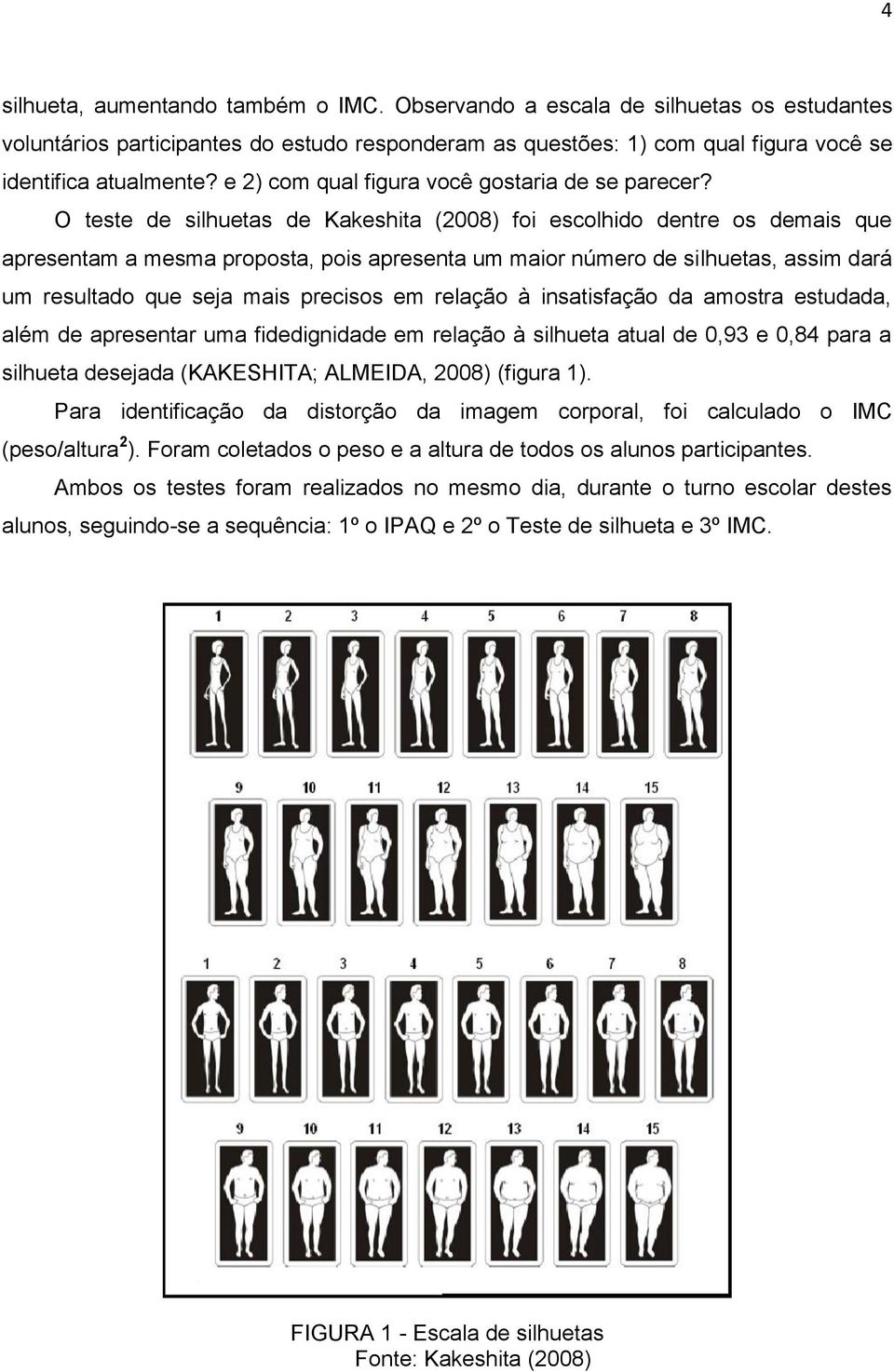 O teste de silhuetas de Kakeshita (2008) foi escolhido dentre os demais que apresentam a mesma proposta, pois apresenta um maior número de silhuetas, assim dará um resultado que seja mais precisos em