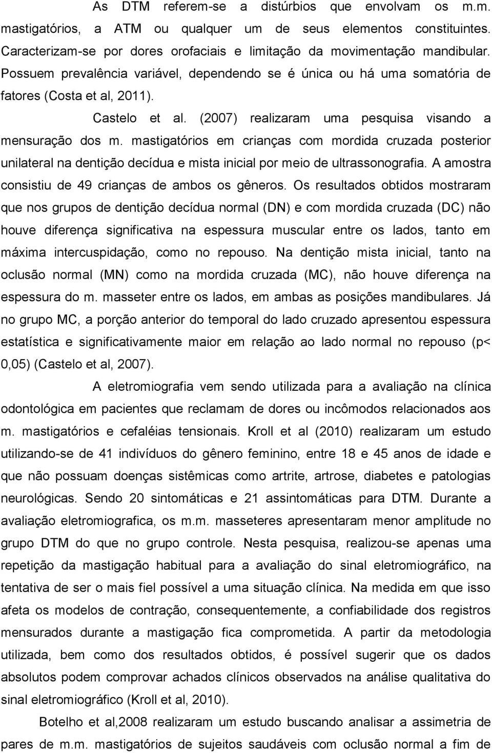 mastigatórios em crianças com mordida cruzada posterior unilateral na dentição decídua e mista inicial por meio de ultrassonografia. A amostra consistiu de 49 crianças de ambos os gêneros.