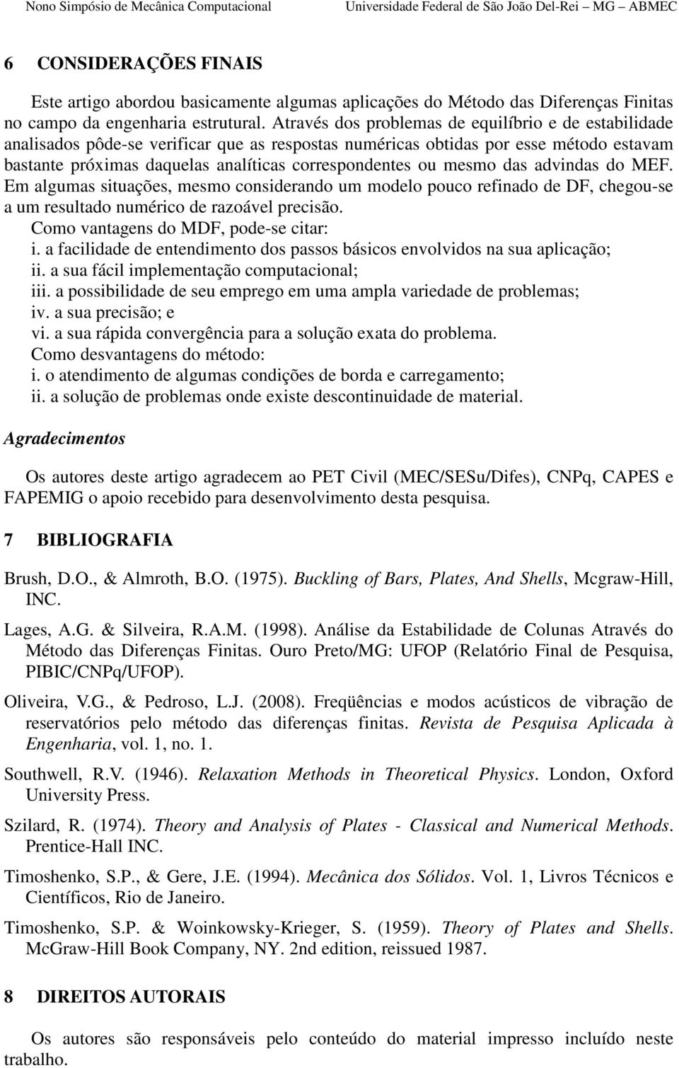 mesmo das advindas do MEF. Em algumas situações, mesmo considerando um modelo pouco refinado de DF, chegou-se a um resultado numérico de razoável precisão. Como vantagens do MDF, pode-se citar: i.