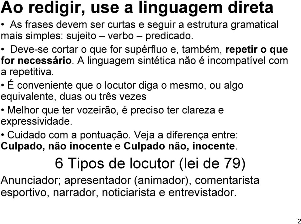 É conveniente que o locutor diga o mesmo, ou algo equivalente, duas ou três vezes Melhor que ter vozeirão, é preciso ter clareza e expressividade.