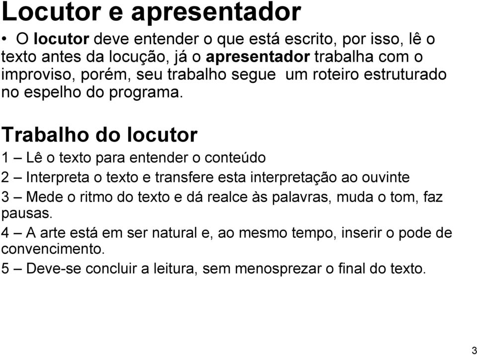 Trabalho do locutor 1 Lê o texto para entender o conteúdo 2 Interpreta o texto e transfere esta interpretação ao ouvinte 3 Mede o ritmo do