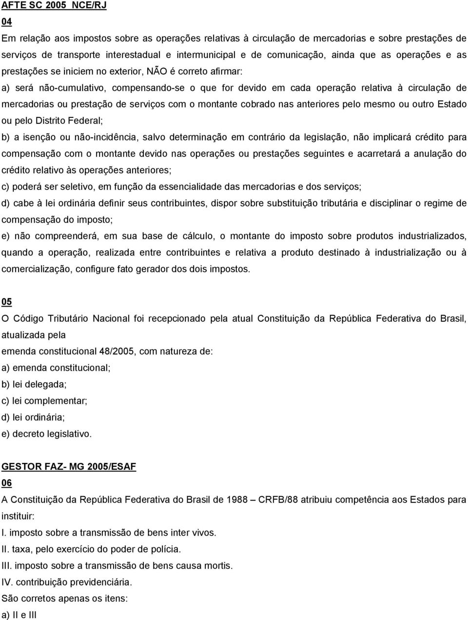 prestação de serviços com o montante cobrado nas anteriores pelo mesmo ou outro Estado ou pelo Distrito Federal; b) a isenção ou não-incidência, salvo determinação em contrário da legislação, não