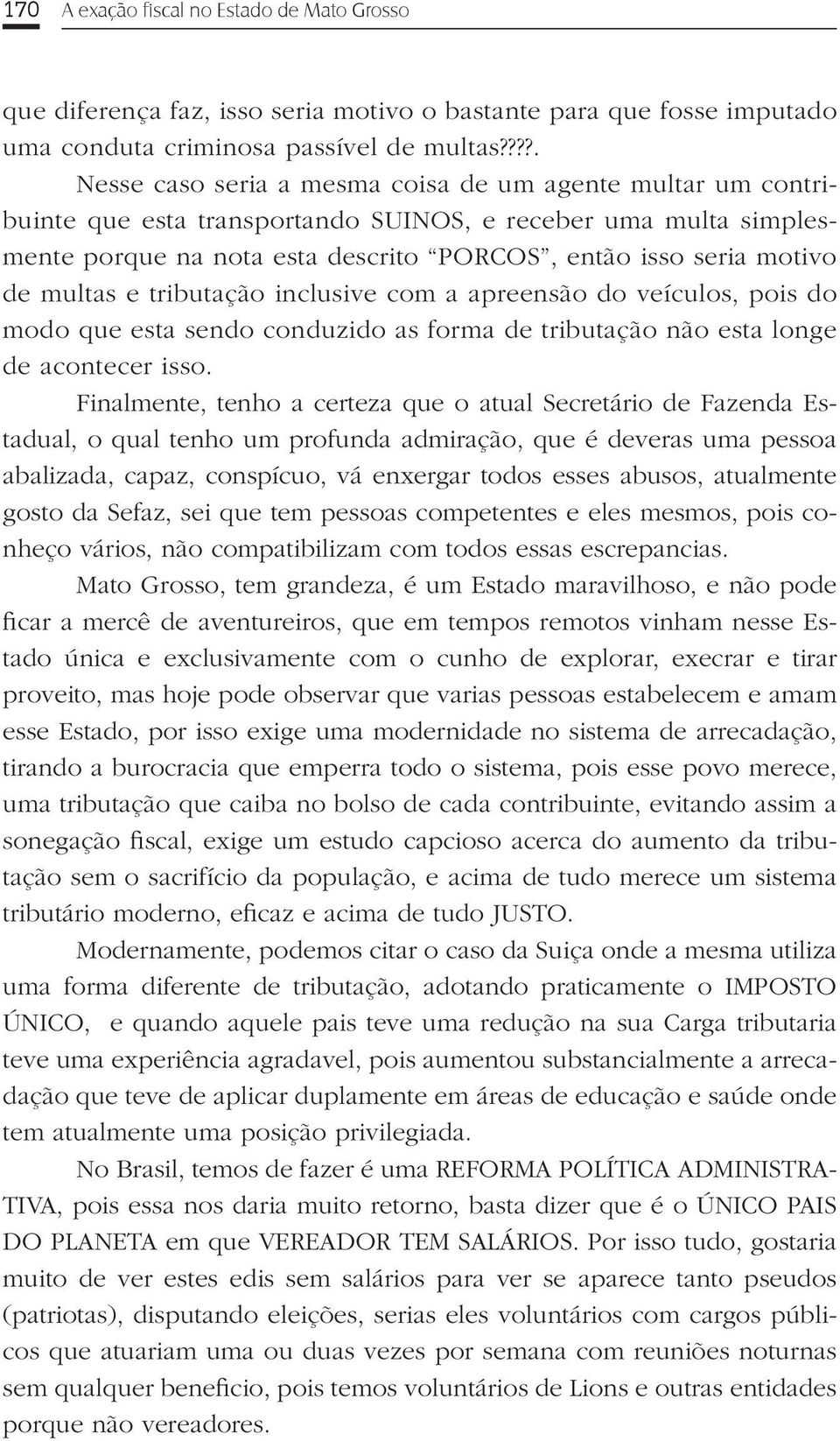 multas e tributação inclusive com a apreensão do veículos, pois do modo que esta sendo conduzido as forma de tributação não esta longe de acontecer isso.