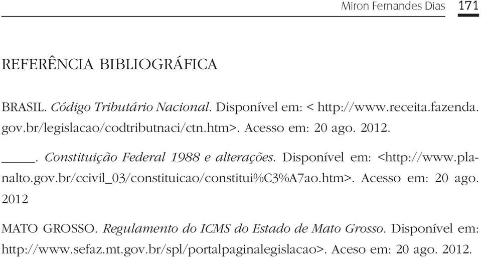 Disponível em: <http://www.planalto.gov.br/ccivil_03/constituicao/constitui%c3%a7ao.htm>. Acesso em: 20 ago. 2012 MATO GROSSO.