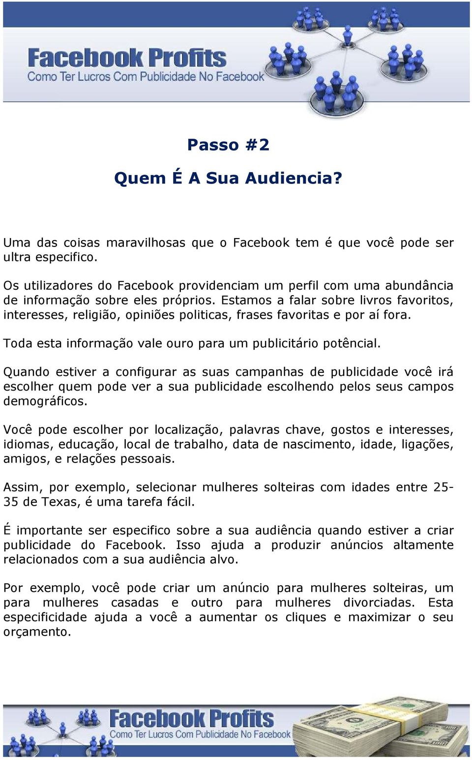 Estamos a falar sobre livros favoritos, interesses, religião, opiniões politicas, frases favoritas e por aí fora. Toda esta informação vale ouro para um publicitário potêncial.