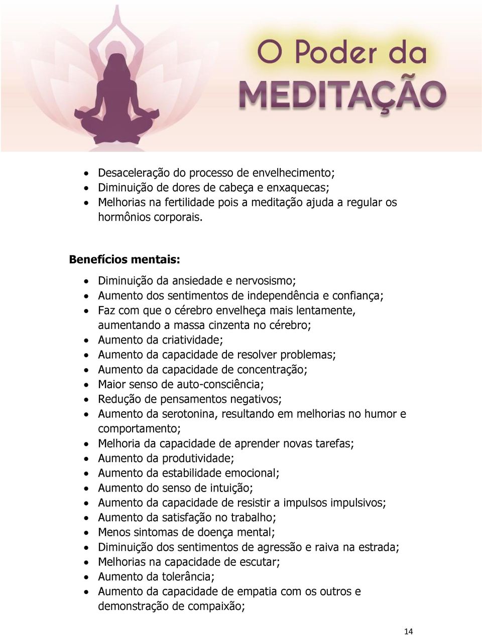 cérebro; Aumento da criatividade; Aumento da capacidade de resolver problemas; Aumento da capacidade de concentração; Maior senso de auto-consciência; Redução de pensamentos negativos; Aumento da