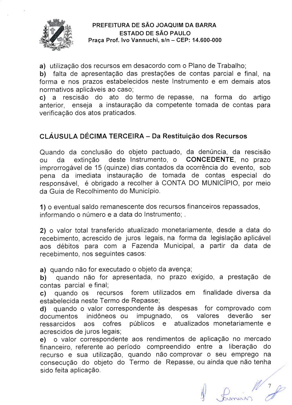 CLÁUSULA DÉCIMA TERCEIRA - Da Restituição dos Recursos Quando da conclusão do objeto pactuado, da denúncia, da rescisão ou da extinção deste Instrumento, o CONCEDENTE, no prazo improrrogável de 15