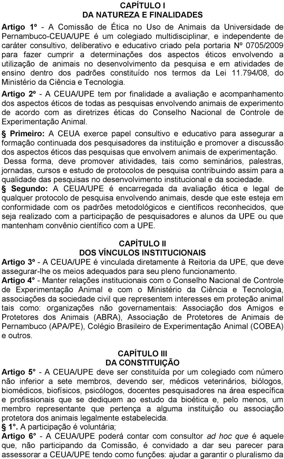 ensino dentro dos padrões constituído nos termos da Lei 11.794/08, do Ministério da Ciência e Tecnologia.