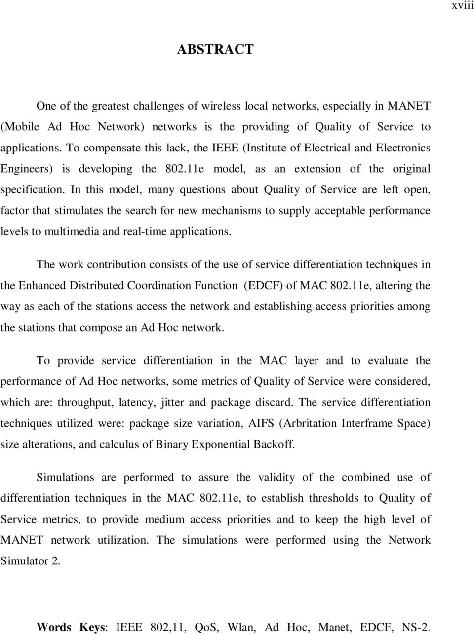 In this model, many questions about Quality of Service are left open, factor that stimulates the search for new mechanisms to supply acceptable performance levels to multimedia and real-time