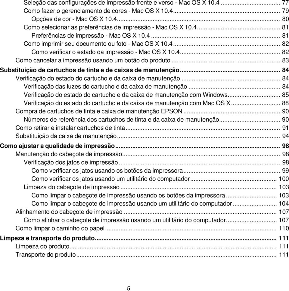 .. 83 Substituição de cartuchos de tinta e de caixas de manutenção... 84 Verificação do estado do cartucho e da caixa de manutenção... 84 Verificação das luzes do cartucho e da caixa de manutenção.