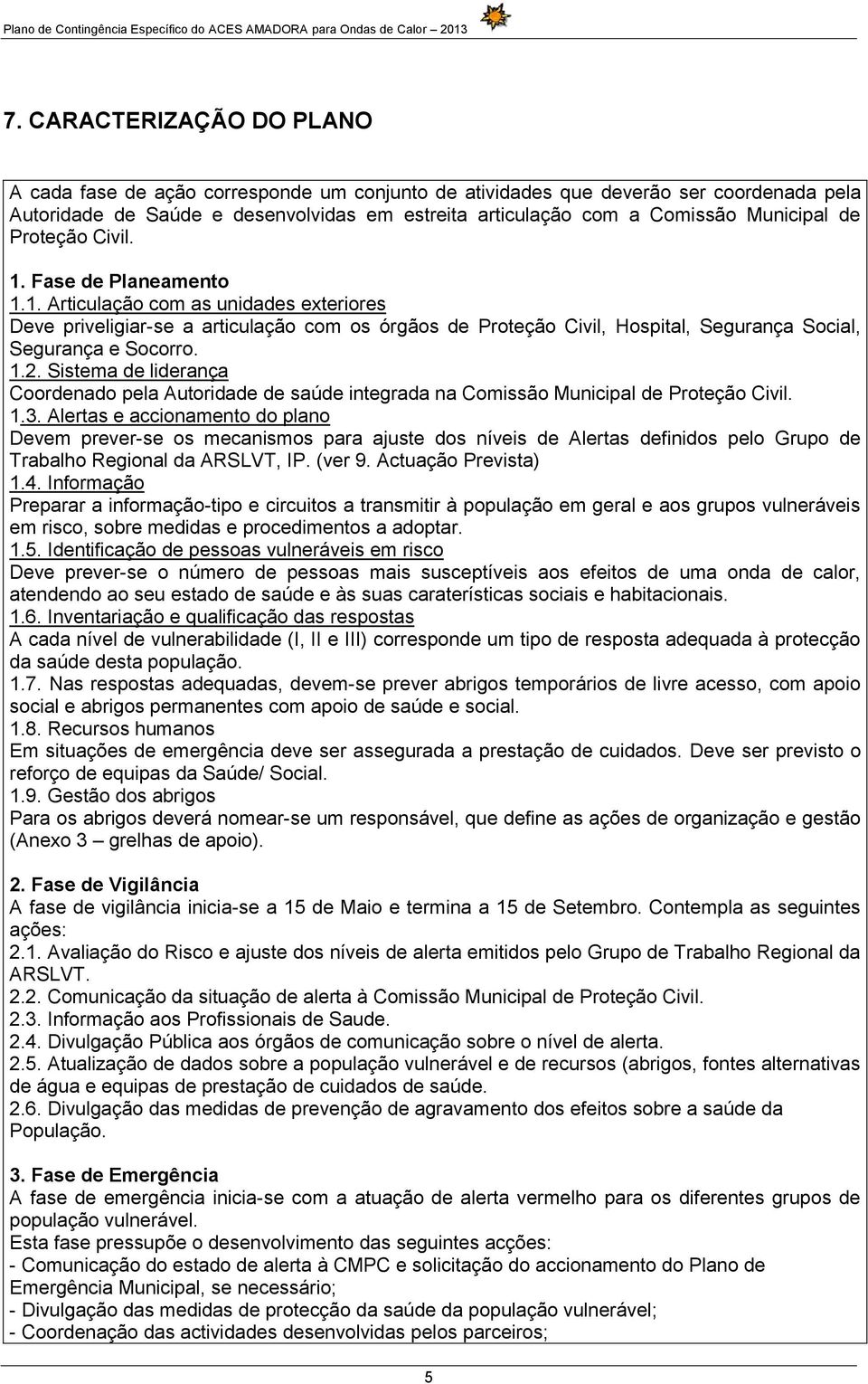 1.2. Sistema de liderança Coordenado pela Autoridade de saúde integrada na Comissão Municipal de Proteção Civil. 1.3.