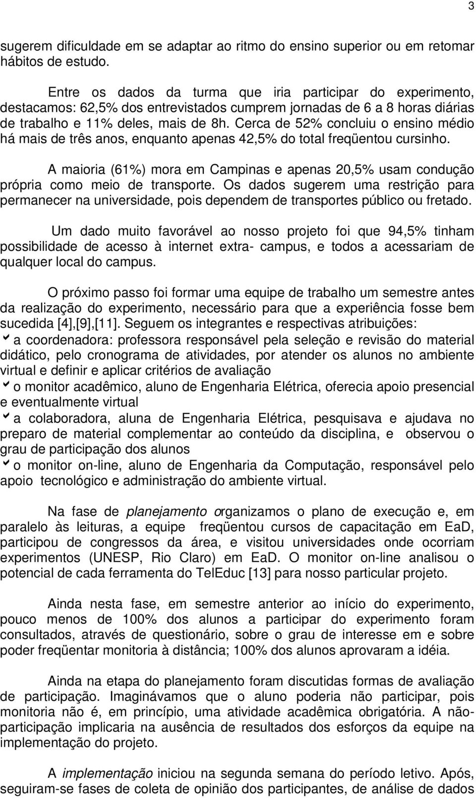 Cerca de 52% concluiu o ensino médio há mais de três anos, enquanto apenas 42,5% do total freqüentou cursinho.