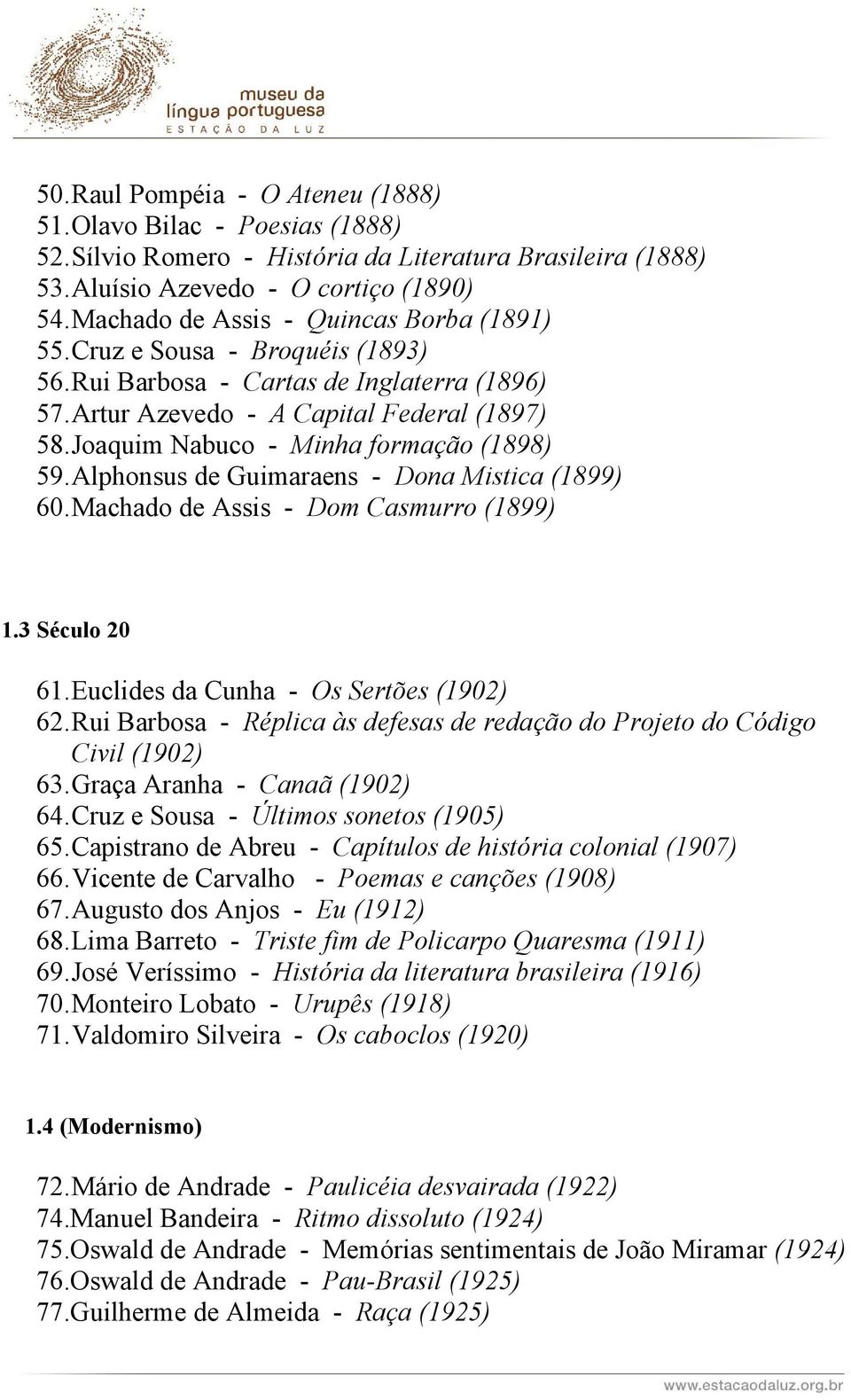 Joaquim Nabuco - Minha formação (1898) 59.Alphonsus de Guimaraens - Dona Mistica (1899) 60.Machado de Assis - Dom Casmurro (1899) 1.3 Século 20 61.Euclides da Cunha - Os Sertões (1902) 62.