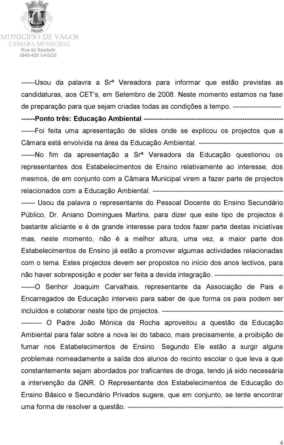 --------------------- ------Ponto três: Educação Ambiental ------------------------------------------------------------- ------Foi feita uma apresentação de slides onde se explicou os projectos que a