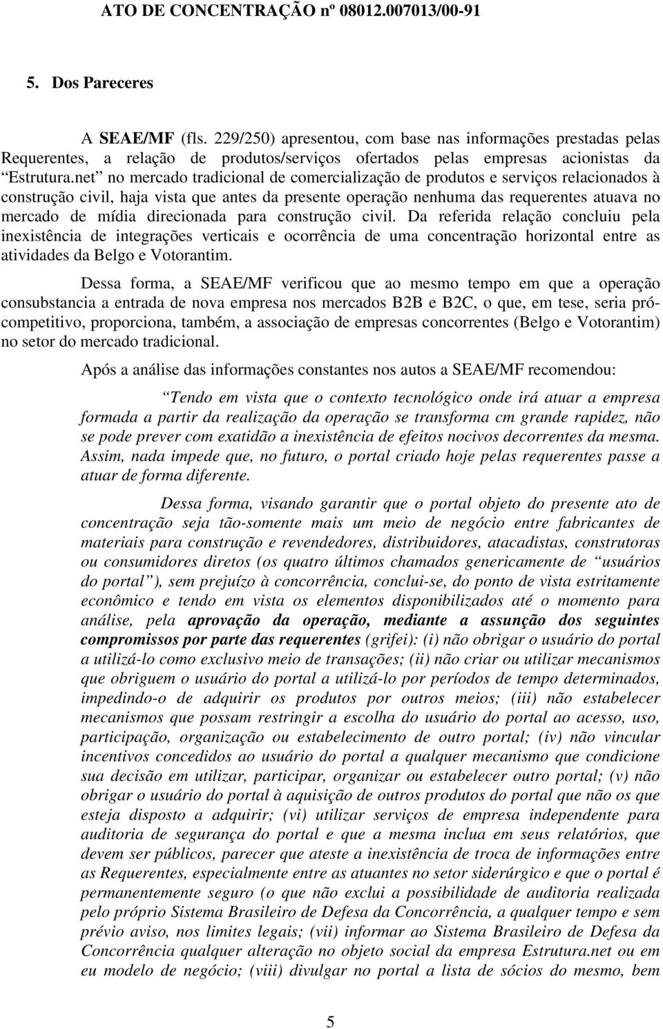 direcionada para construção civil. Da referida relação concluiu pela inexistência de integrações verticais e ocorrência de uma concentração horizontal entre as atividades da Belgo e Votorantim.