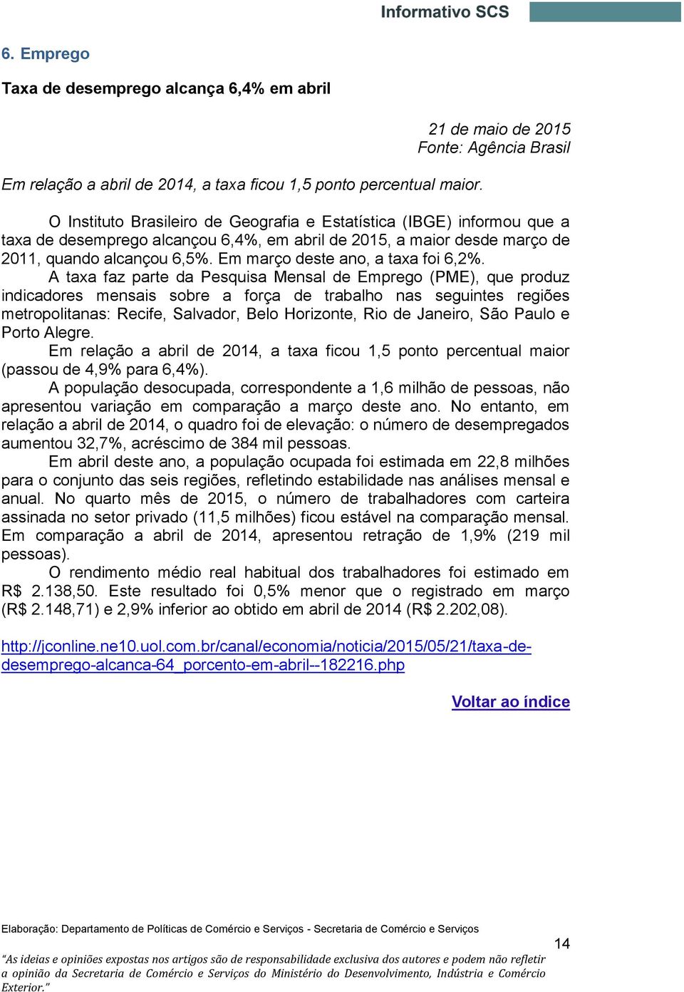 quando alcançou 6,5%. Em março deste ano, a taxa foi 6,2%.