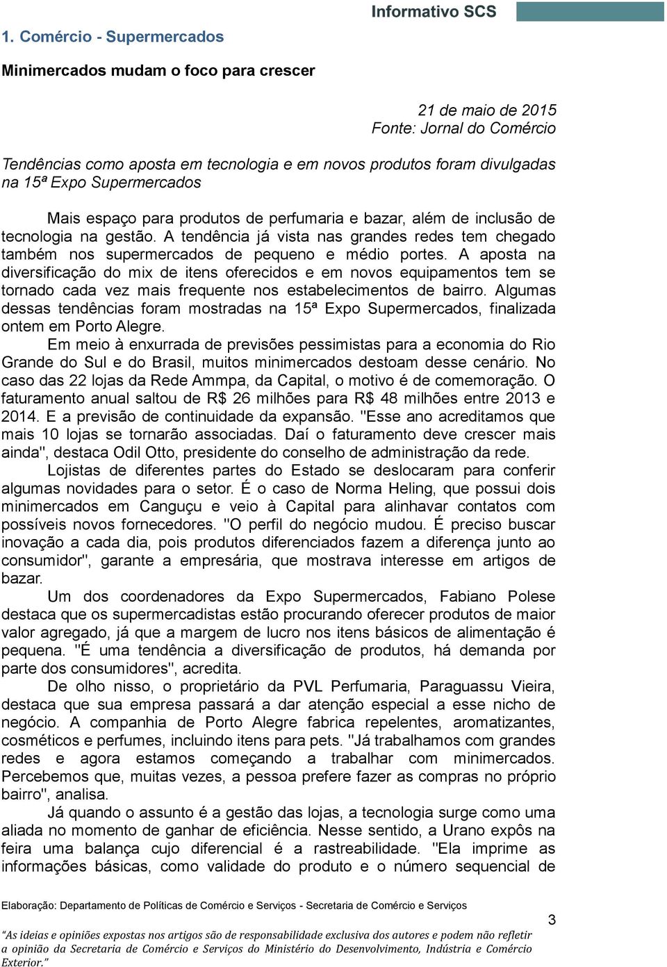 A tendência já vista nas grandes redes tem chegado também nos supermercados de pequeno e médio portes.