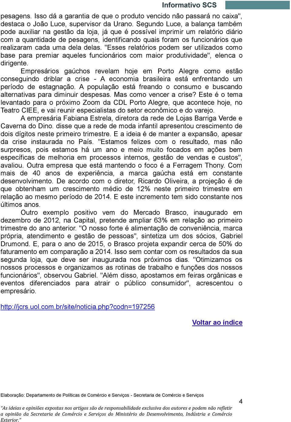 cada uma dela delas. "Esses relatórios podem ser utilizados como base para premiar aqueles funcionários com maior produtividade", elenca o dirigente.