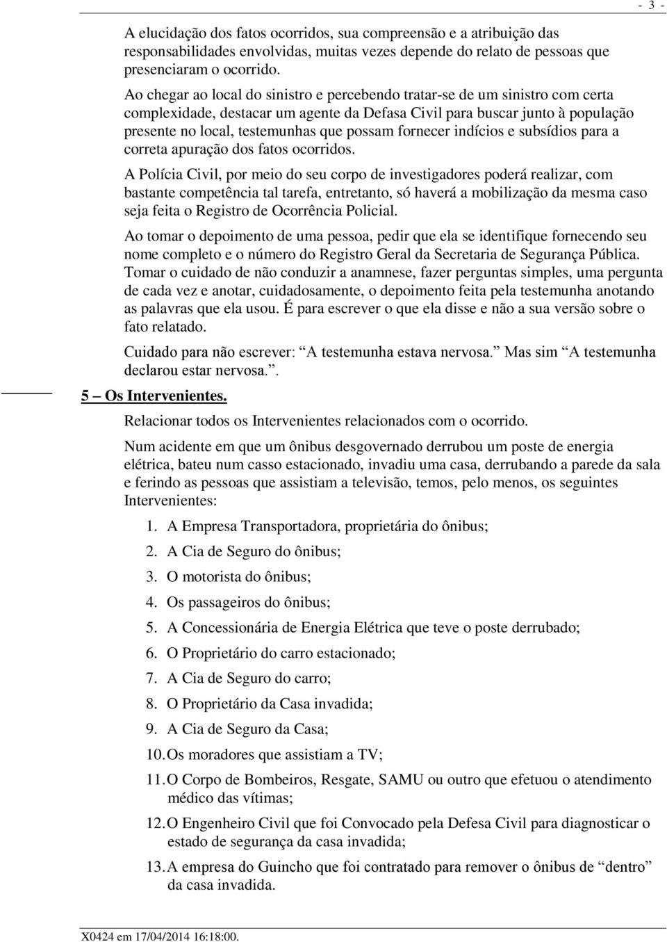 fornecer indícios e subsídios para a correta apuração dos fatos ocorridos.