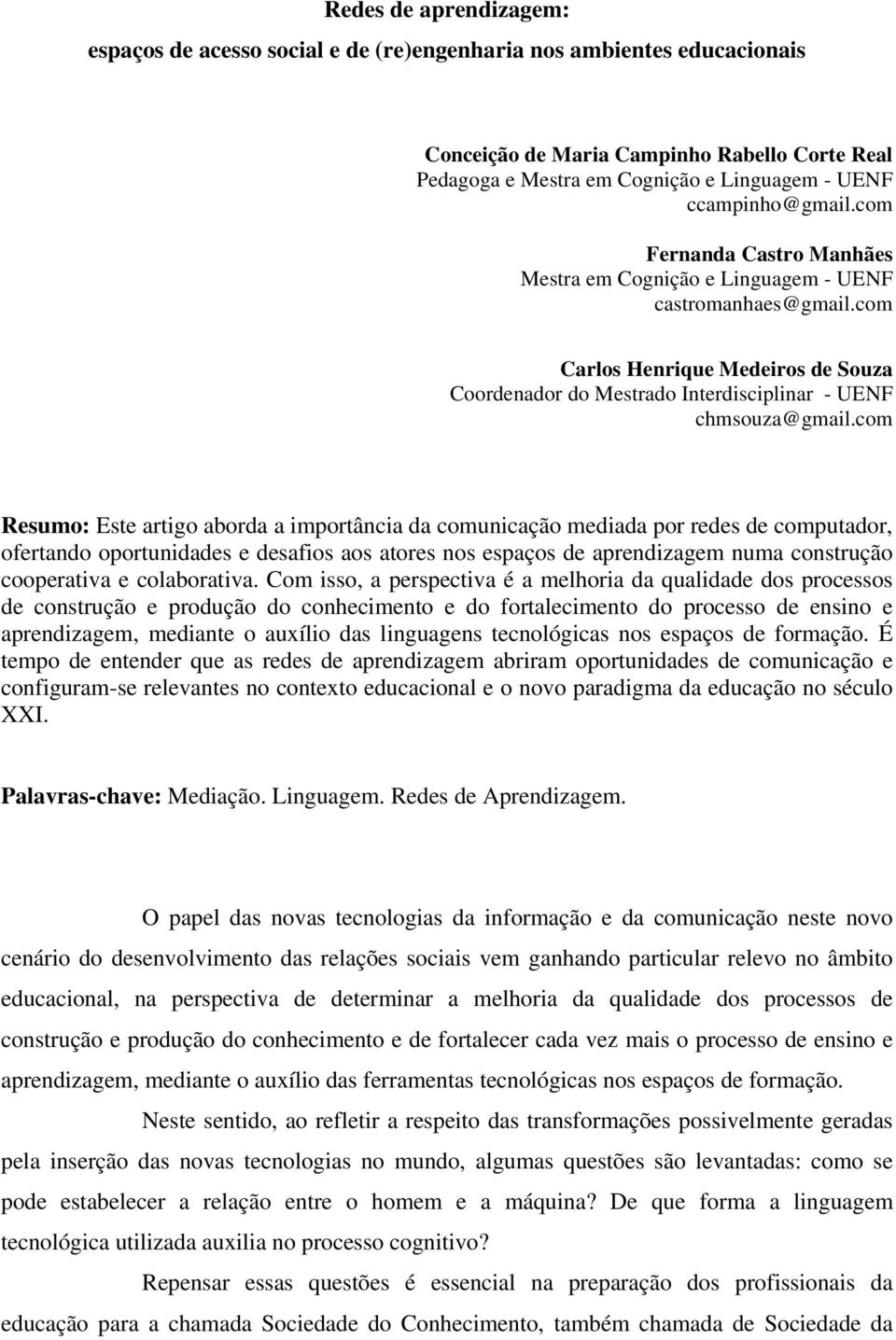 com Carlos Henrique Medeiros de Souza Coordenador do Mestrado Interdisciplinar - UENF chmsouza@gmail.