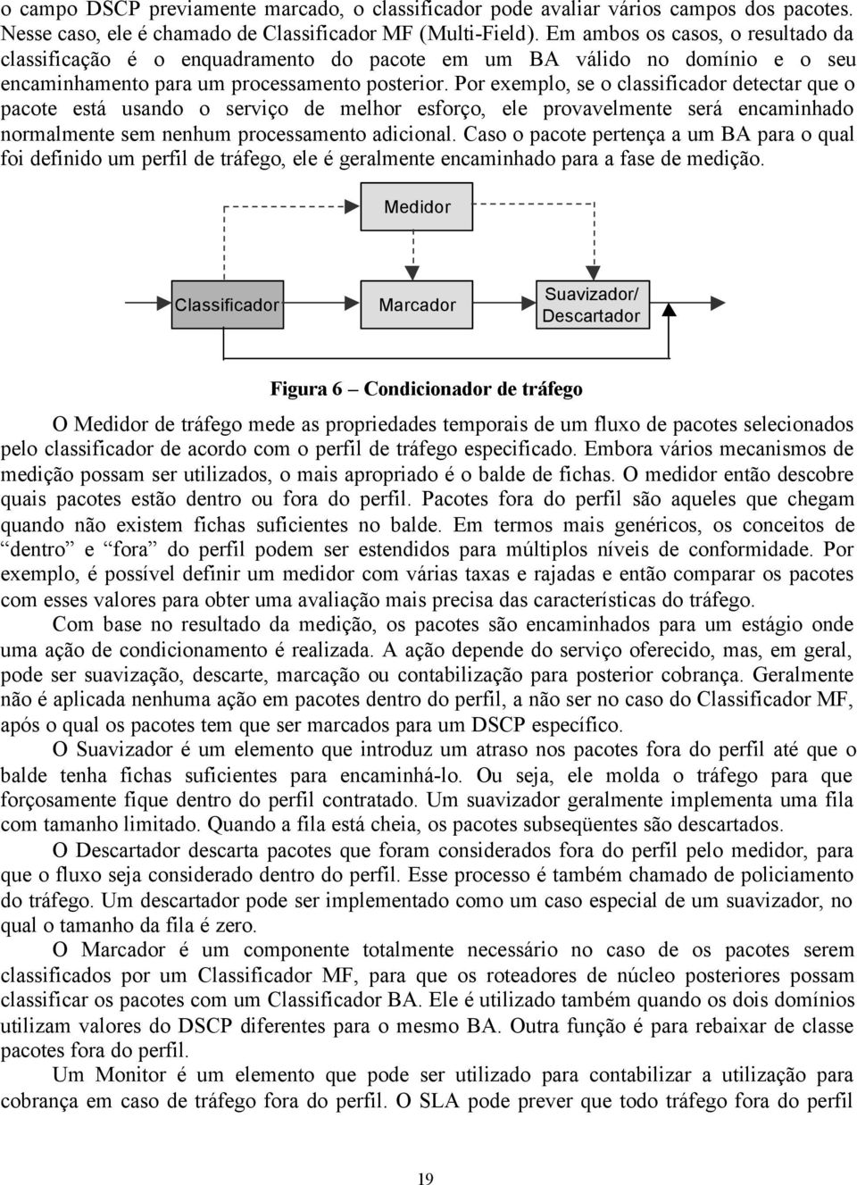 Por exemplo, se o classificador detectar que o pacote está usando o serviço de melhor esforço, ele provavelmente será encaminhado normalmente sem nenhum processamento adicional.