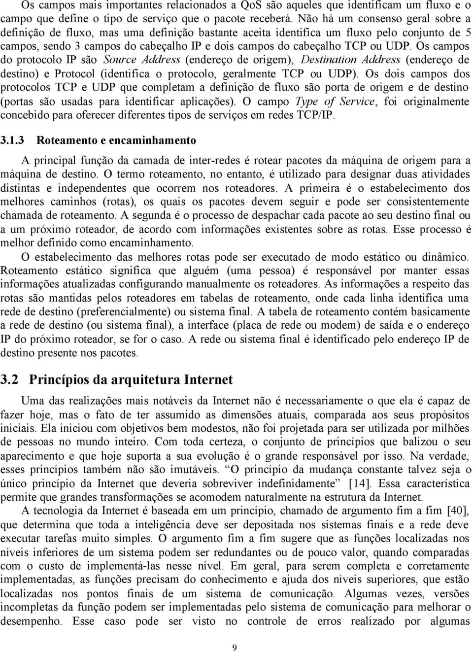 UDP. Os campos do protocolo IP são Source Address (endereço de origem), Destination Address (endereço de destino) e Protocol (identifica o protocolo, geralmente TCP ou UDP).