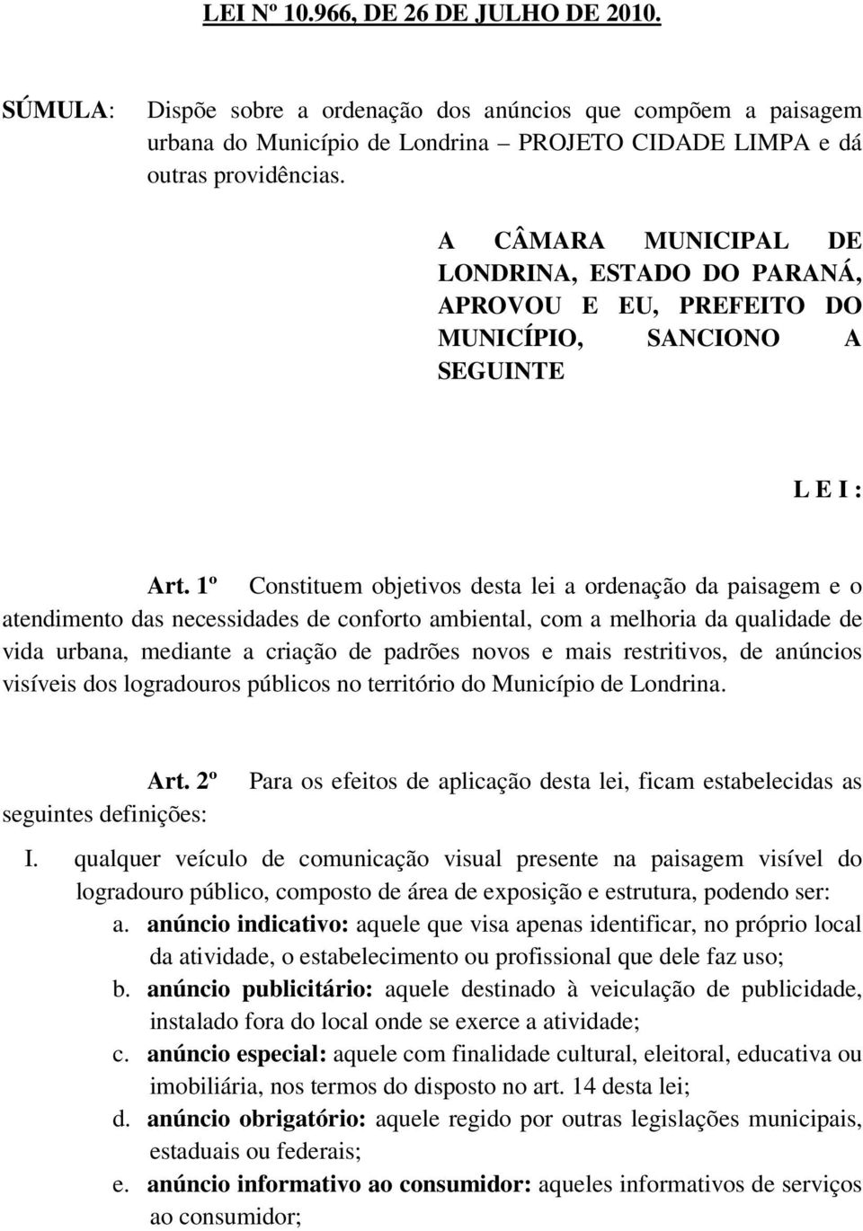 1º Constituem objetivos desta lei a ordenação da paisagem e o atendimento das necessidades de conforto ambiental, com a melhoria da qualidade de vida urbana, mediante a criação de padrões novos e