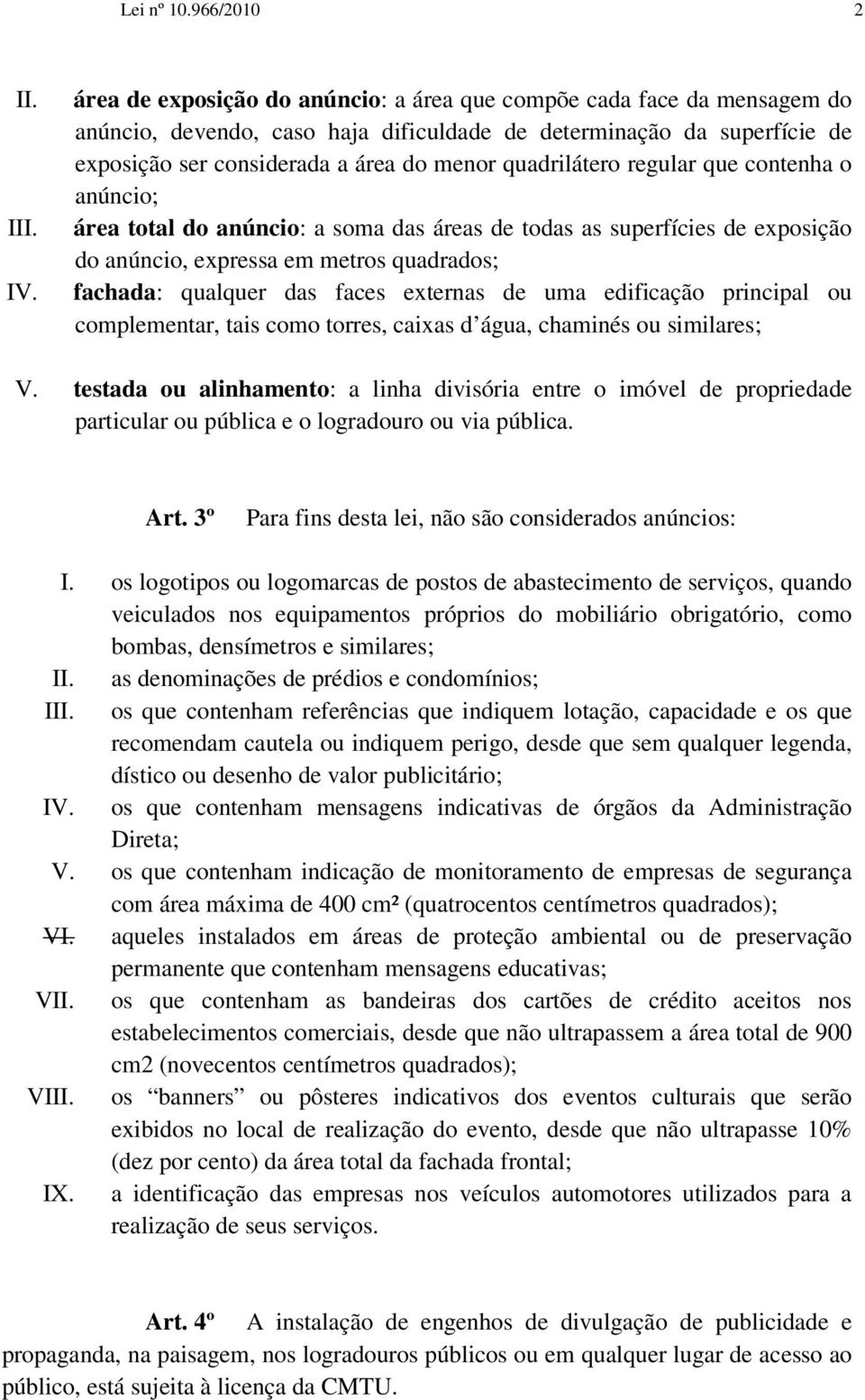 menor quadrilátero regular que contenha o anúncio; área total do anúncio: a soma das áreas de todas as superfícies de exposição do anúncio, expressa em metros quadrados; fachada: qualquer das faces