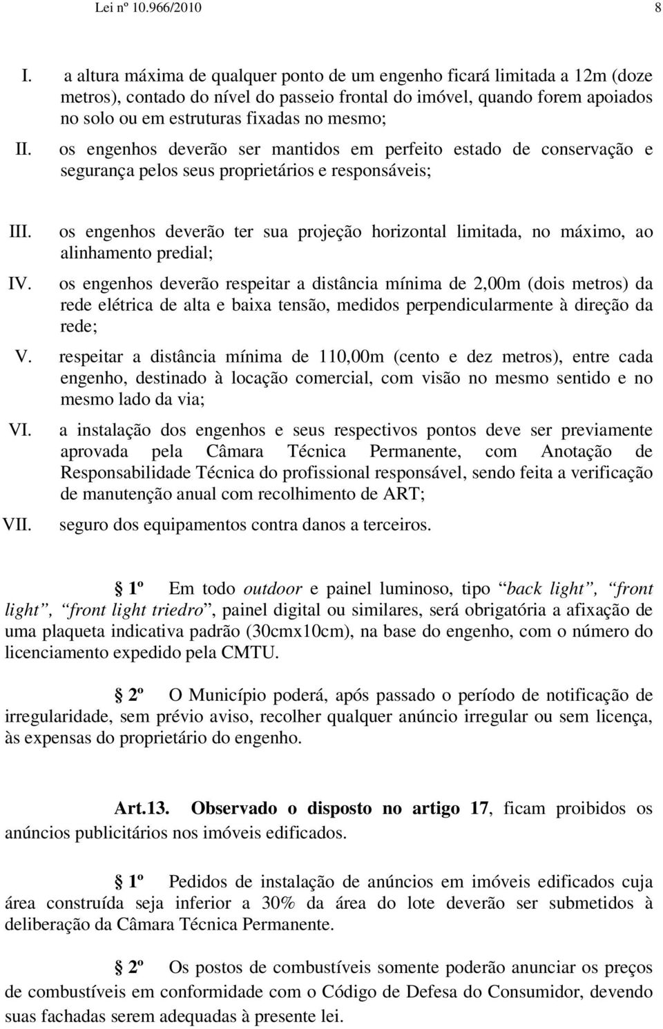 engenhos deverão ser mantidos em perfeito estado de conservação e segurança pelos seus proprietários e responsáveis; I os engenhos deverão ter sua projeção horizontal limitada, no máximo, ao