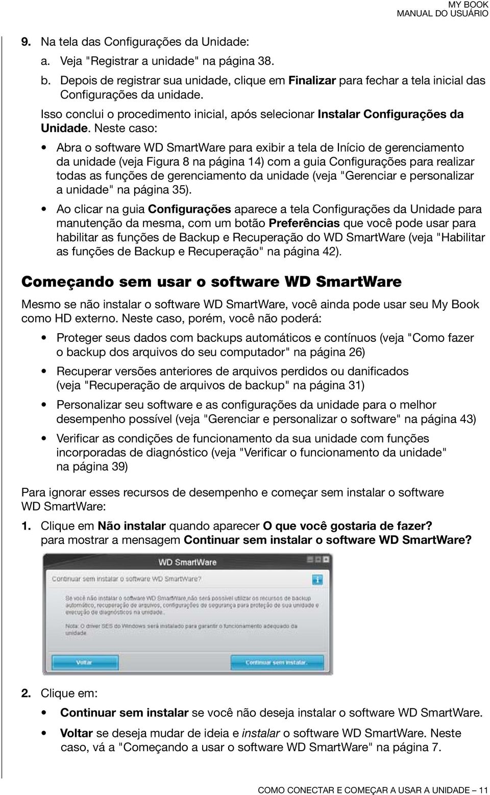 Neste caso: Abra o software WD SmartWare para exibir a tela de Início de gerenciamento da unidade (veja Figura 8 na página 14) com a guia Configurações para realizar todas as funções de gerenciamento
