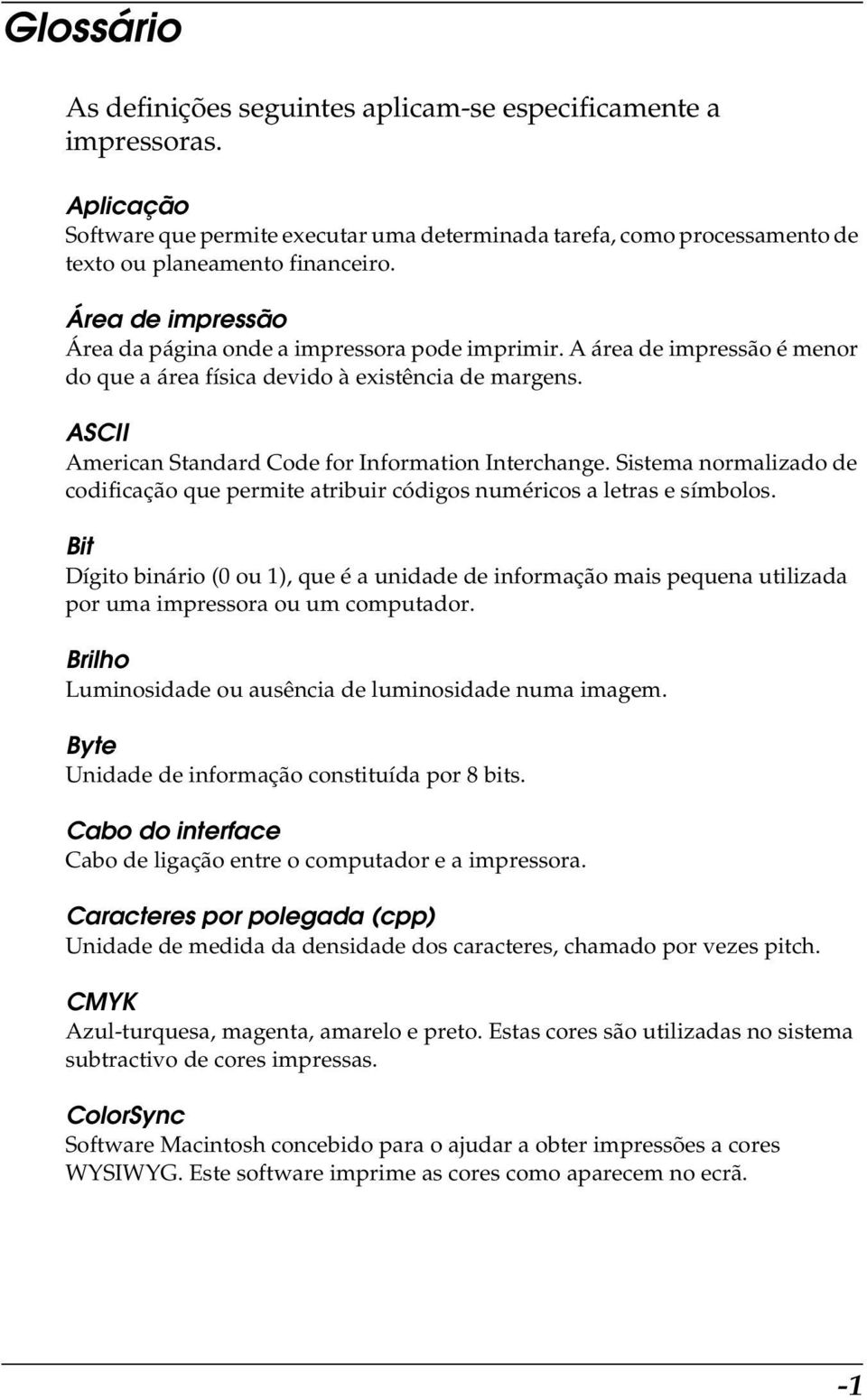 ASCII American Standard Code for Information Interchange. Sistema normalizado de codificação que permite atribuir códigos numéricos a letras e símbolos.