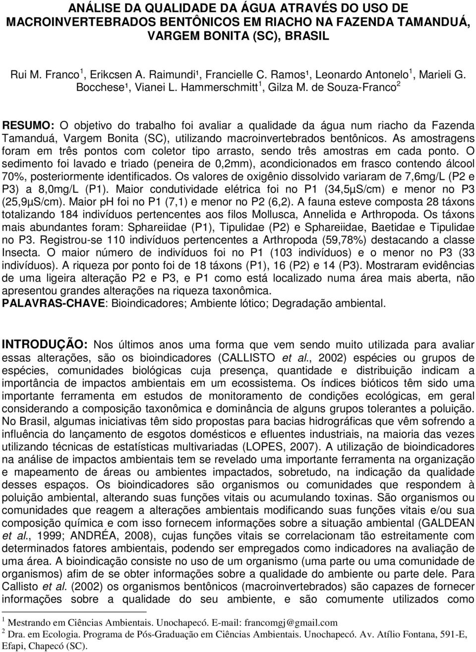 de Souza-Franco 2 RESUMO: O objetivo do trabalho foi avaliar a qualidade da água num riacho da Fazenda Tamanduá, Vargem Bonita (SC), utilizando macroinvertebrados bentônicos.