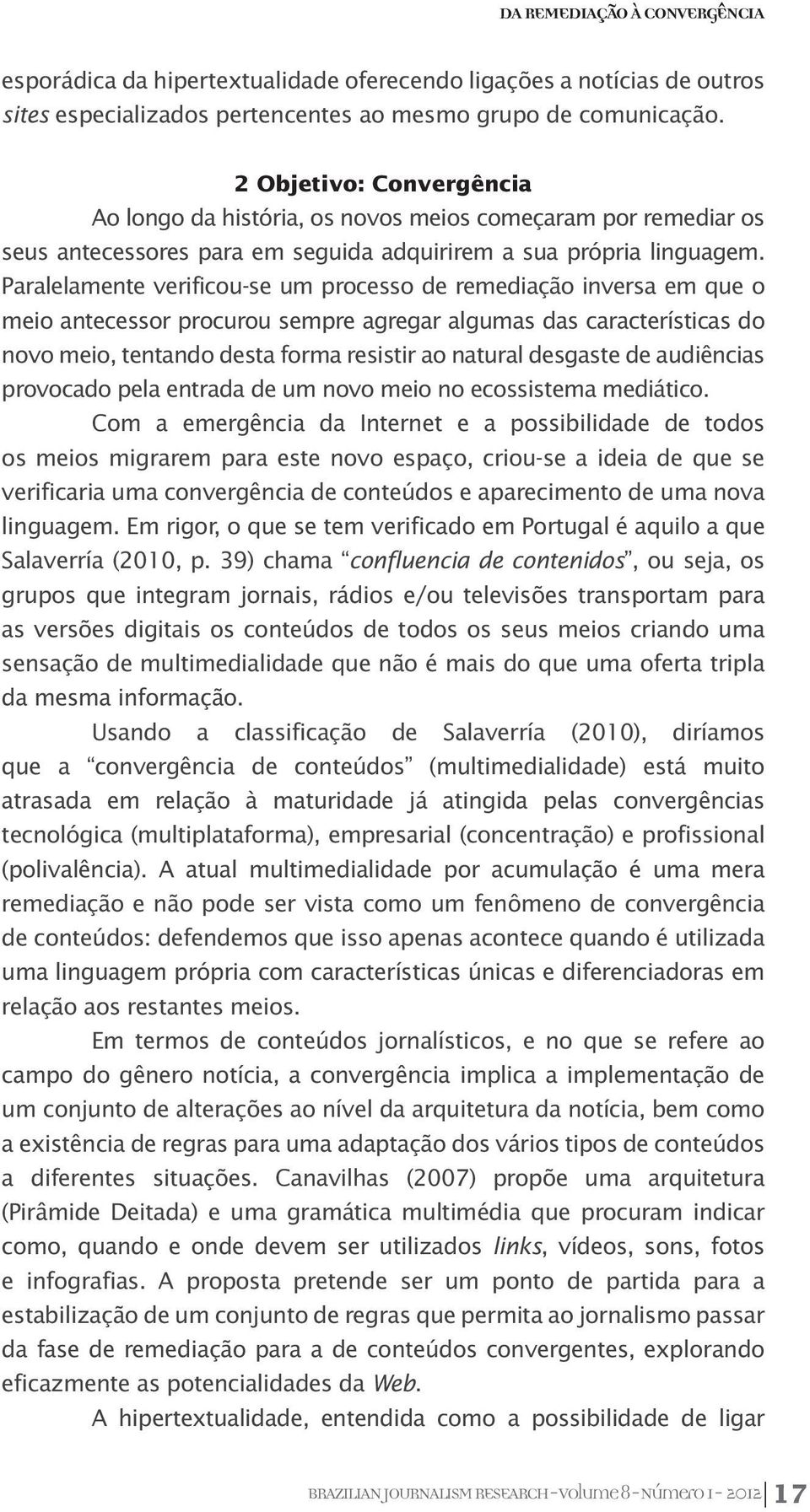 Paralelamente verificou-se um processo de remediação inversa em que o meio antecessor procurou sempre agregar algumas das características do novo meio, tentando desta forma resistir ao natural