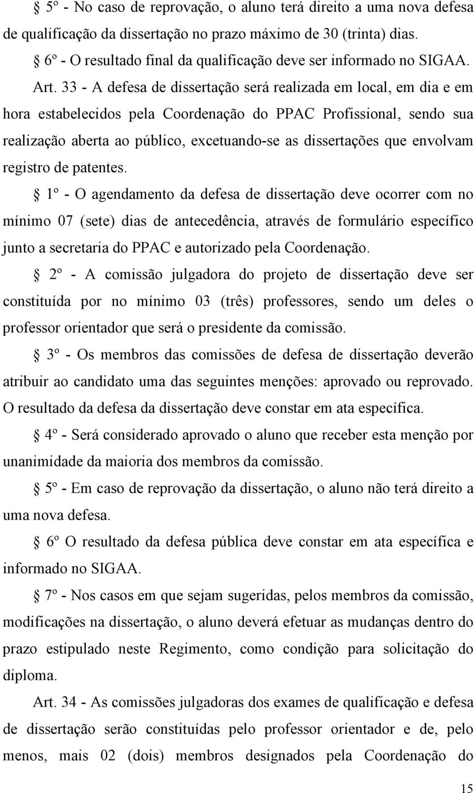 33 - A defesa de dissertação será realizada em local, em dia e em hora estabelecidos pela Coordenação do PPAC Profissional, sendo sua realização aberta ao público, excetuando-se as dissertações que