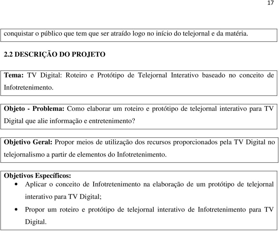 Objeto - Problema: Como elaborar um roteiro e protótipo de telejornal interativo para TV Digital que alie informação e entretenimento?