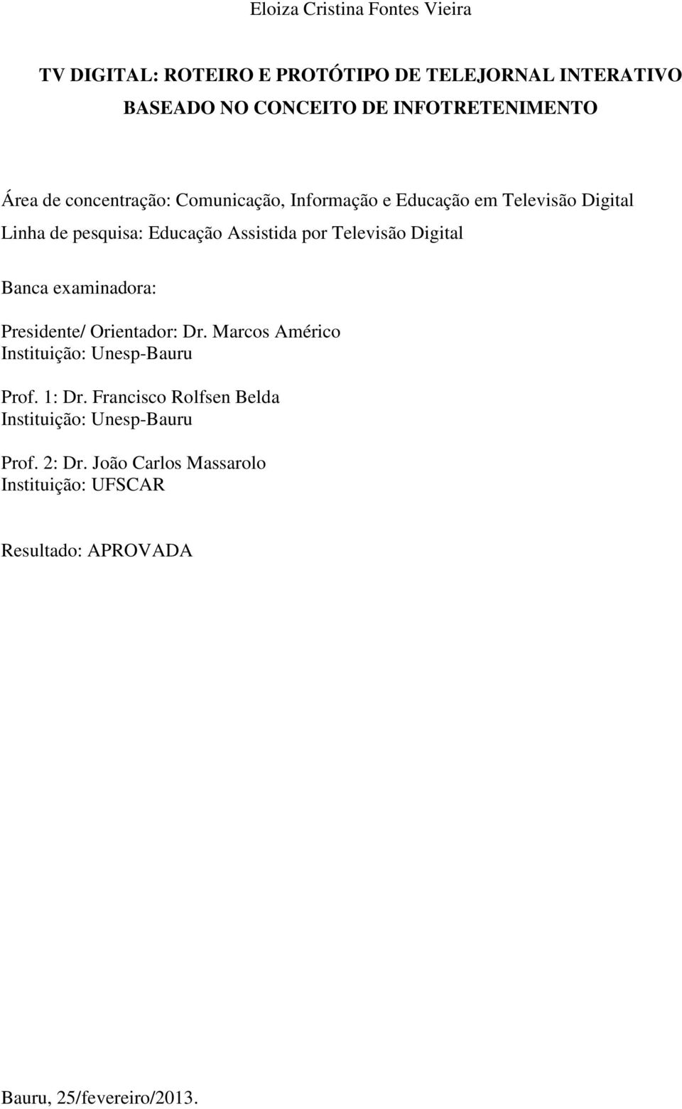 Televisão Digital Banca examinadora: Presidente/ Orientador: Dr. Marcos Américo Instituição: Unesp-Bauru Prof. 1: Dr.