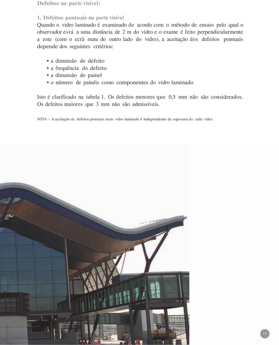 feito perpendicularmente a este (com o ecrã mate do outro lado do vidro), a aceitação dos defeitos pontuais depende dos seguintes critérios: a dimensão do defeito a frequência