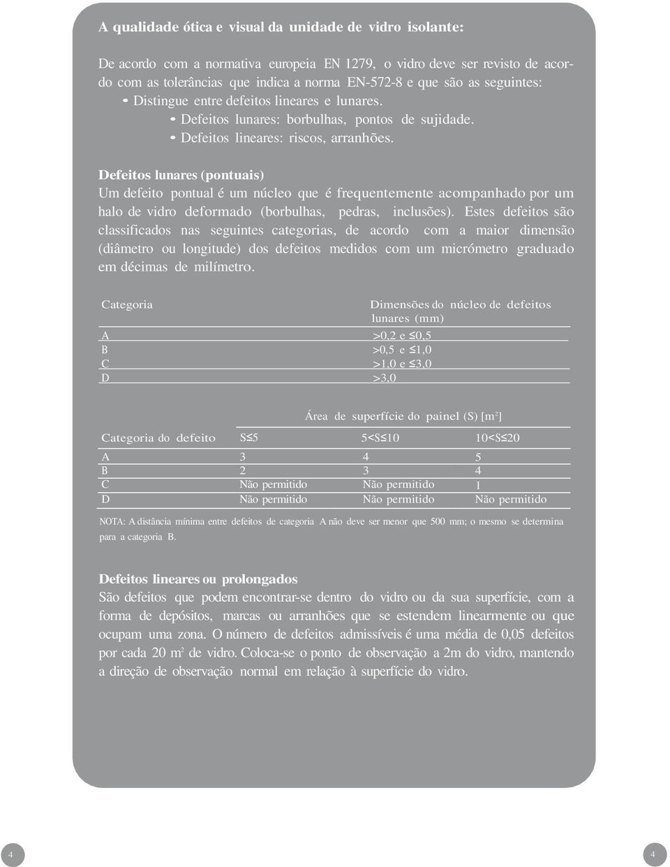 Defeitos lunares (pontuais) Um defeito pontual é um núcleo que é frequentemente acompanhado por um halo de vidro deformado (borbulhas, pedras, inclusões).