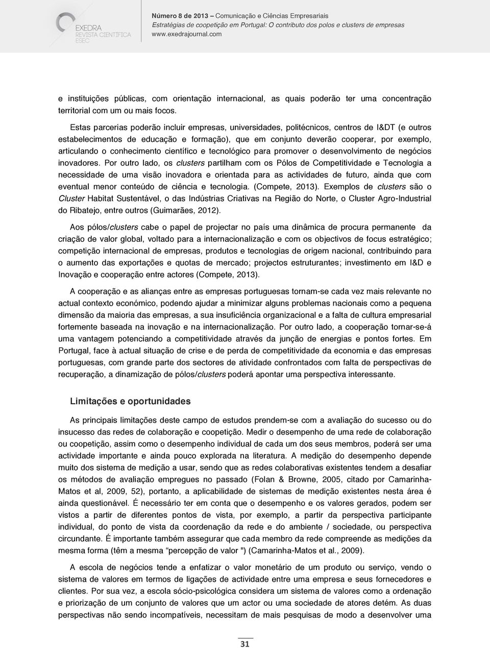 conhecimento científico e tecnológico para promover o desenvolvimento de negócios inovadores.