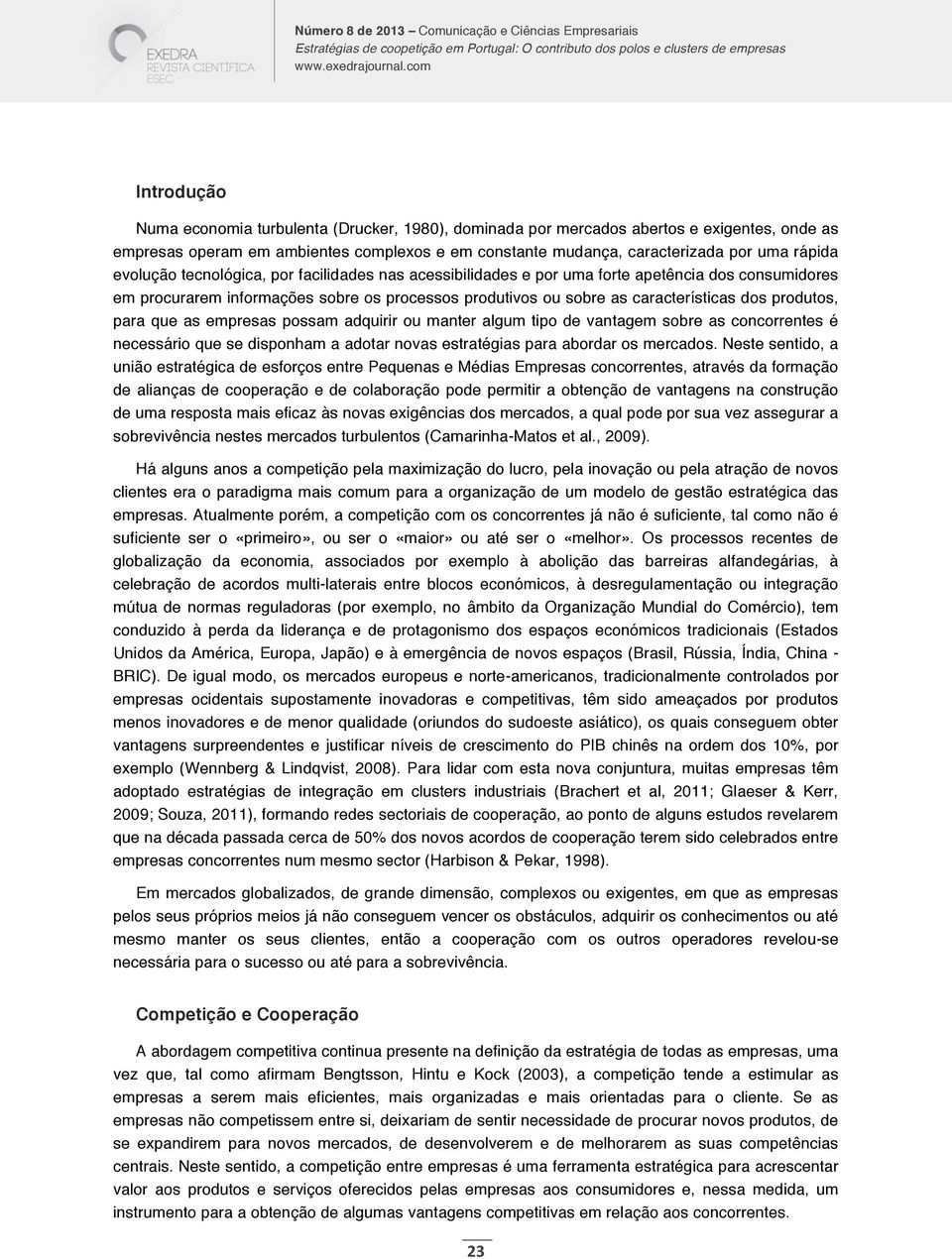 para que as empresas possam adquirir ou manter algum tipo de vantagem sobre as concorrentes é necessário que se disponham a adotar novas estratégias para abordar os mercados.