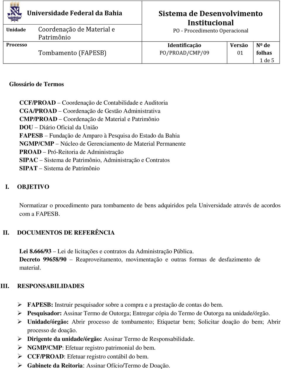 à Pesquisa do Estado da Bahia NGMP/CMP Núcleo de Gerenciamento de Material Permanente PROAD Pró-Reitoria de Administração SIPAC Sistema de Patrimônio, Administração e Contratos SIPAT Sistema de