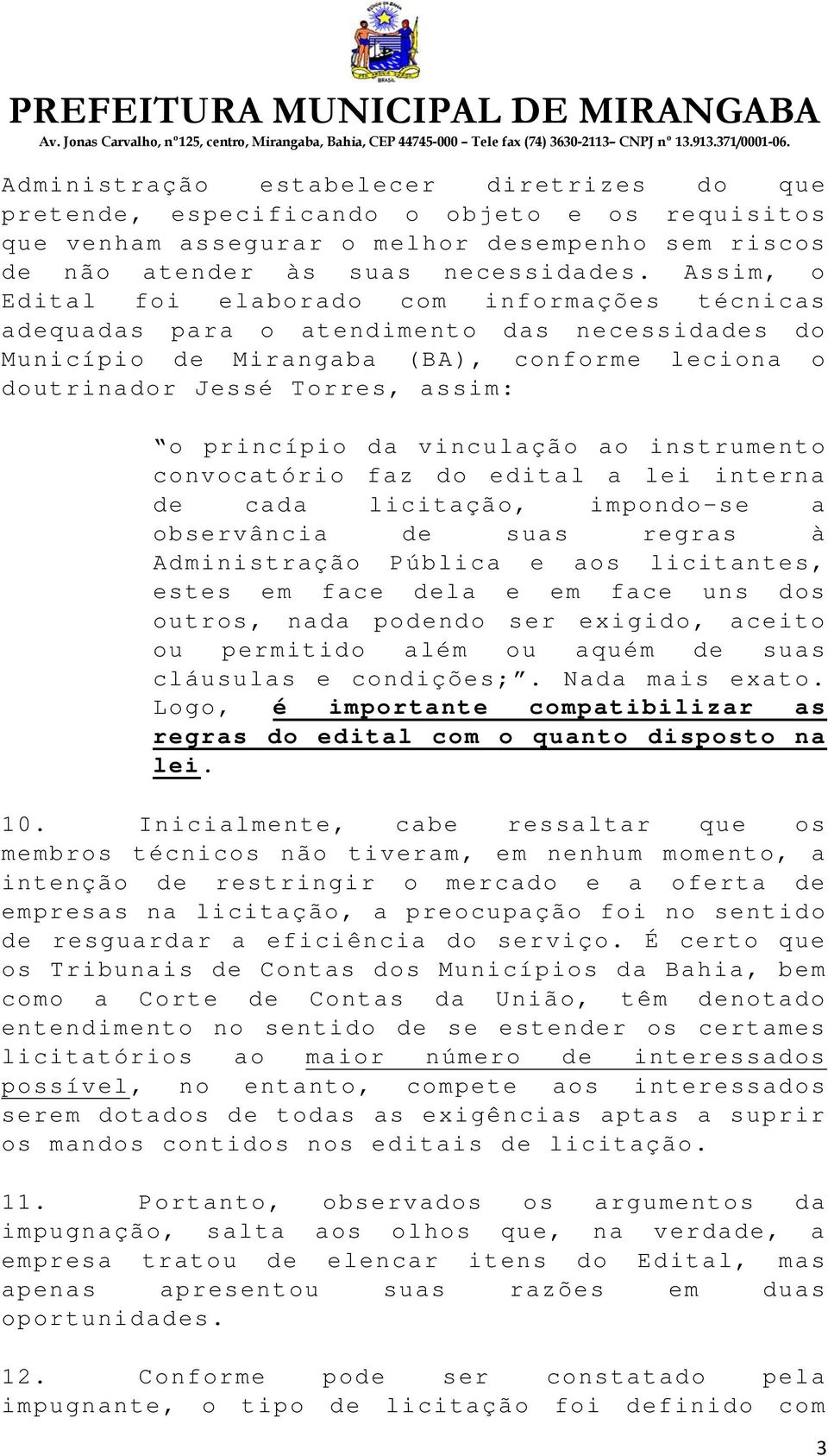 vinculação ao instrumento convocatório faz do edital a lei interna de cada licitação, impondo-se a observância de suas regras à Administração Pública e aos licitantes, estes em face dela e em face