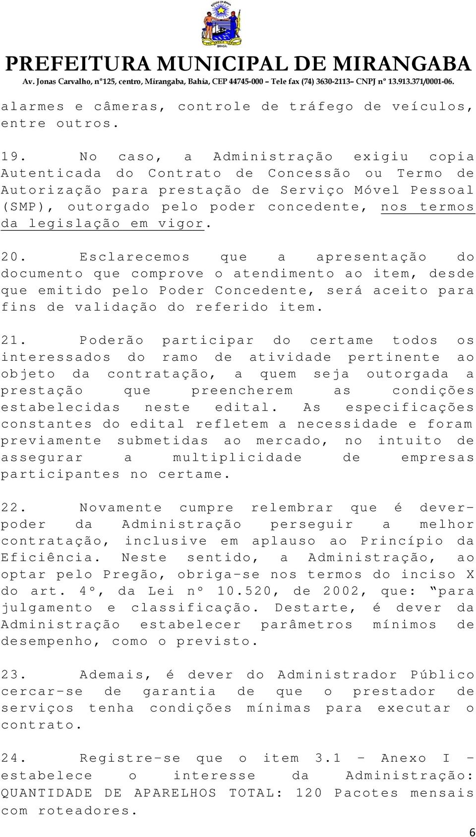 legislação em vigor. 20. Esclarecemos que a apresentação do documento que comprove o atendimento ao item, desde que emitido pelo Poder Concedente, será aceito para fins de validação do referido item.