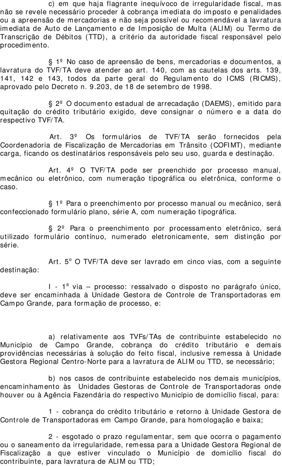 1º No caso de apreensão de bens, mercadorias e documentos, a lavratura do TVF/TA deve atender ao art. 140, com as cautelas dos arts.