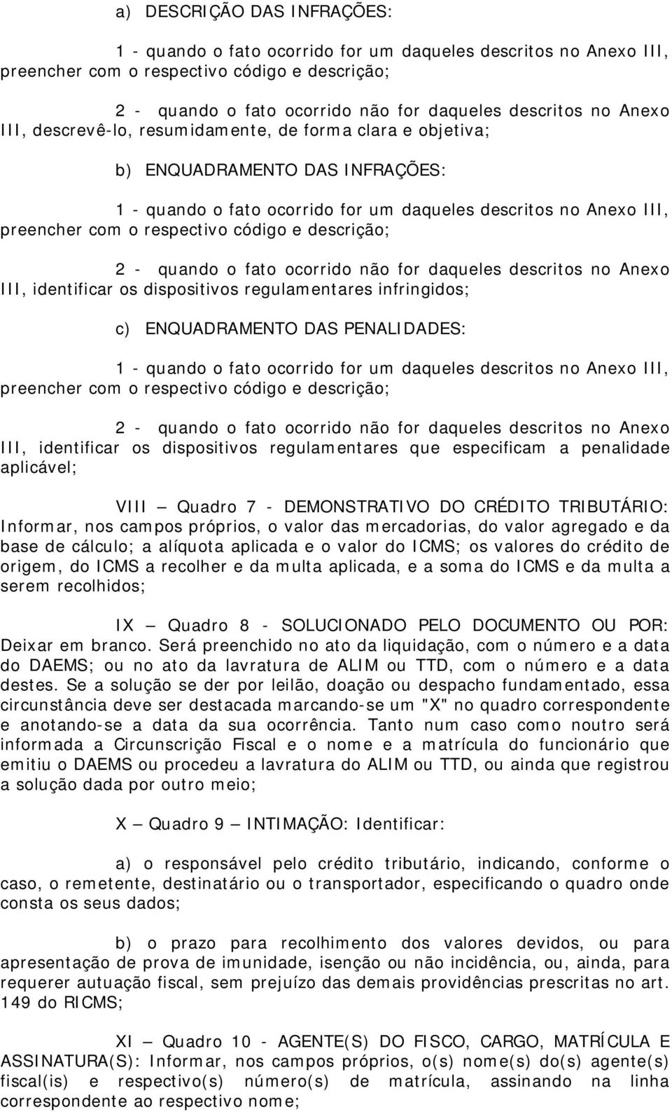 e descrição; 2 - quando o fato ocorrido não for daqueles descritos no Anexo III, identificar os dispositivos regulamentares infringidos; c) ENQUADRAMENTO DAS PENALIDADES: 1 - quando o fato ocorrido