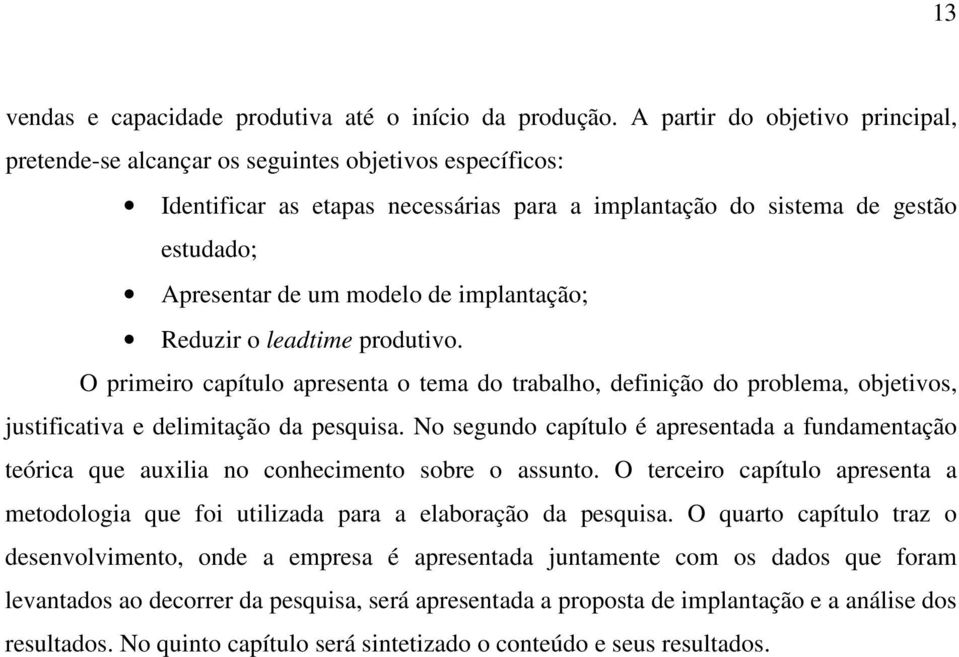 implantação; Reduzir o leadtime produtivo. O primeiro capítulo apresenta o tema do trabalho, definição do problema, objetivos, justificativa e delimitação da pesquisa.