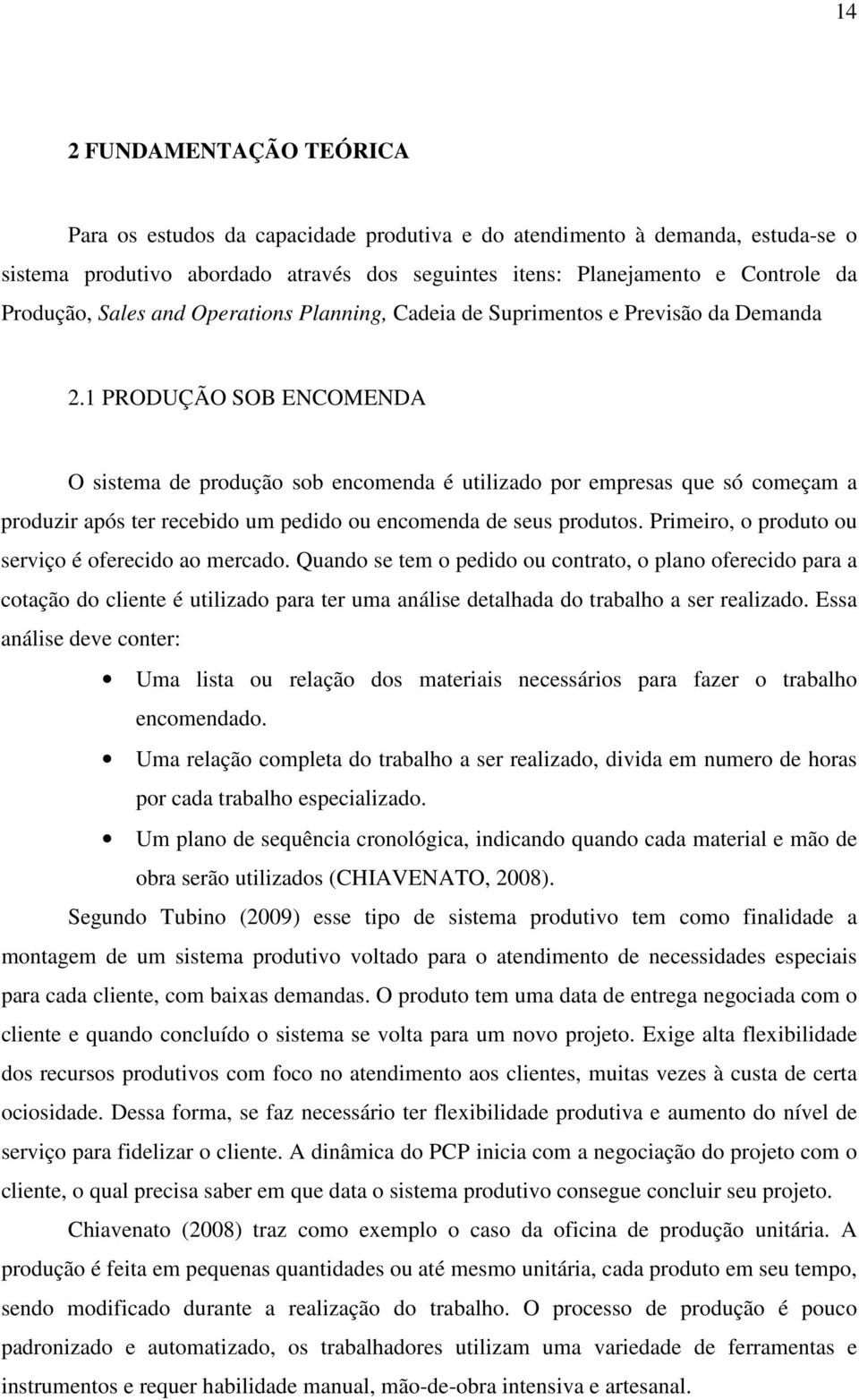 1 PRODUÇÃO SOB ENCOMENDA O sistema de produção sob encomenda é utilizado por empresas que só começam a produzir após ter recebido um pedido ou encomenda de seus produtos.