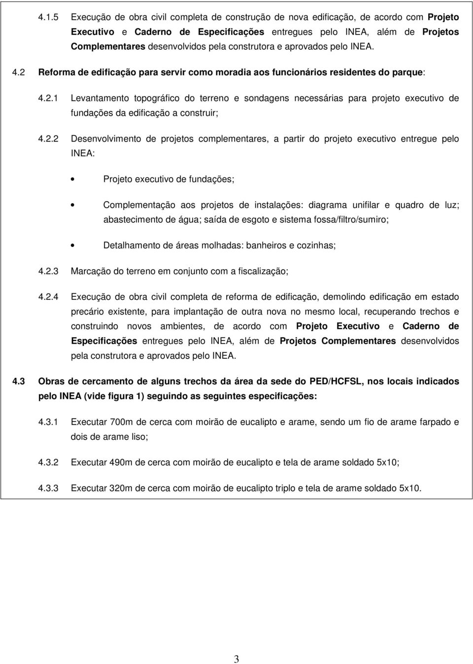 2.2 Desenvolvimento de projetos complementares, a partir do projeto executivo entregue pelo INEA: Projeto executivo de fundações; Complementação aos projetos de instalações: diagrama unifilar e