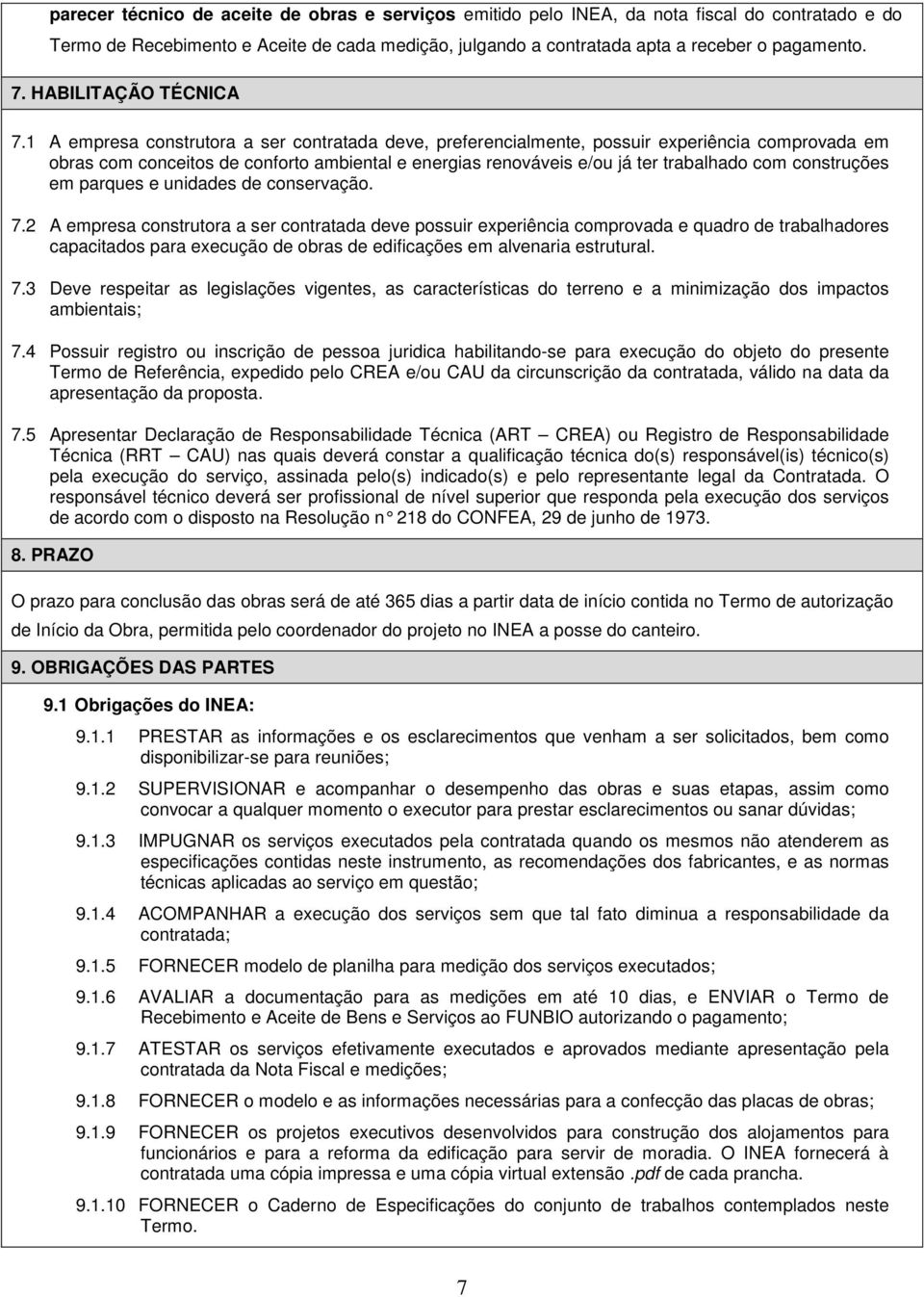 1 A empresa construtora a ser contratada deve, preferencialmente, possuir experiência comprovada em obras com conceitos de conforto ambiental e energias renováveis e/ou já ter trabalhado com